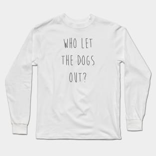 Who let the dogs out? Long Sleeve T-Shirt